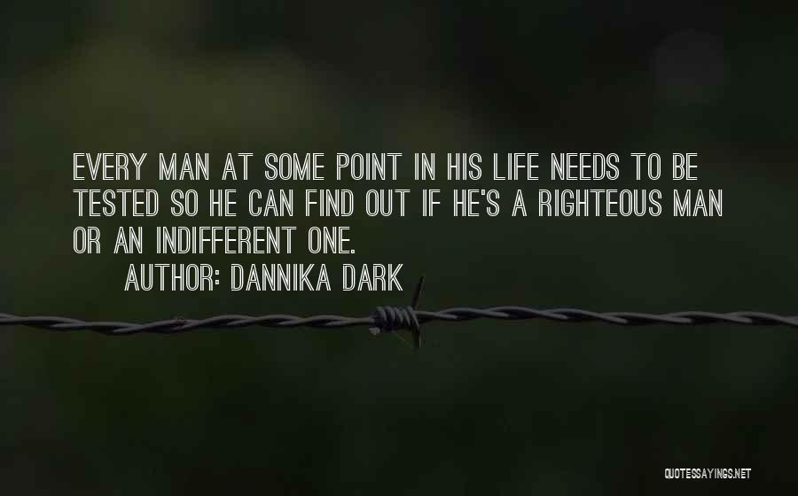 Dannika Dark Quotes: Every Man At Some Point In His Life Needs To Be Tested So He Can Find Out If He's A