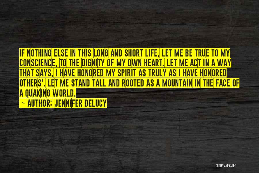 Jennifer DeLucy Quotes: If Nothing Else In This Long And Short Life, Let Me Be True To My Conscience, To The Dignity Of