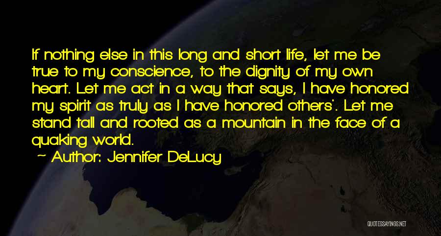 Jennifer DeLucy Quotes: If Nothing Else In This Long And Short Life, Let Me Be True To My Conscience, To The Dignity Of