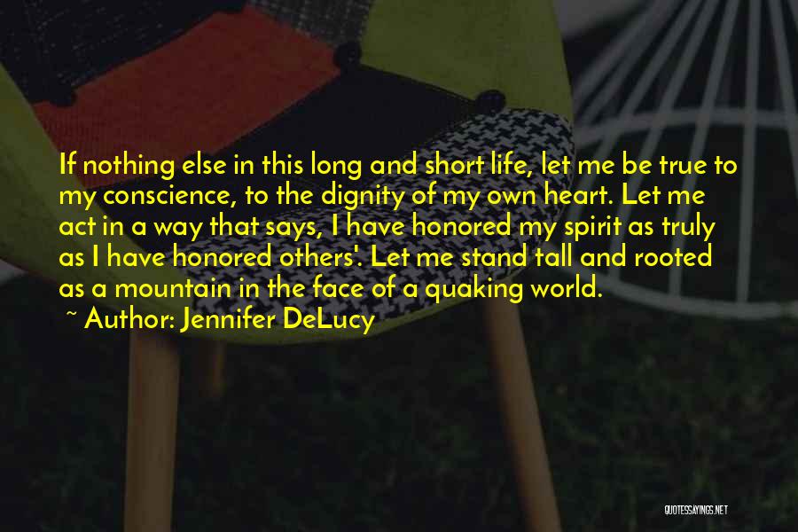 Jennifer DeLucy Quotes: If Nothing Else In This Long And Short Life, Let Me Be True To My Conscience, To The Dignity Of
