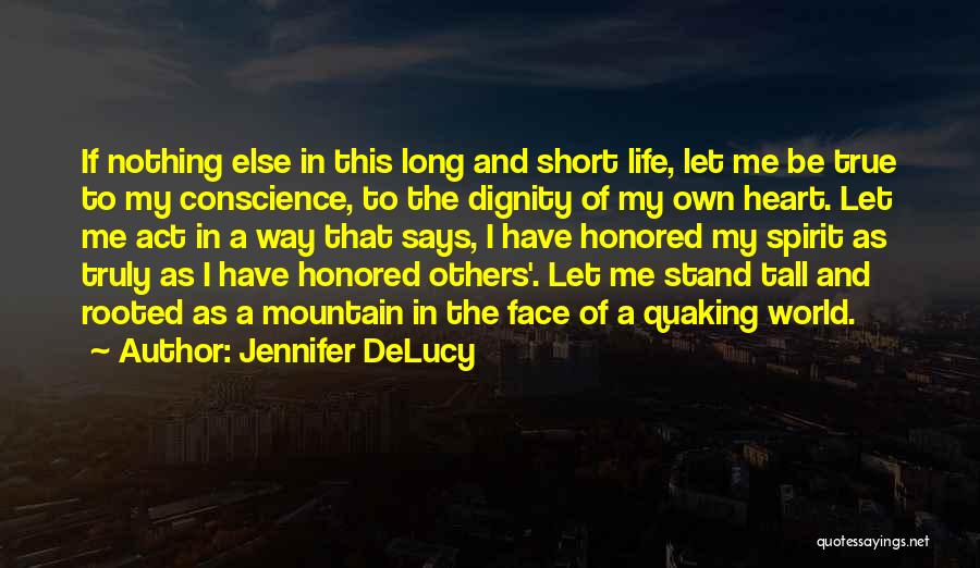 Jennifer DeLucy Quotes: If Nothing Else In This Long And Short Life, Let Me Be True To My Conscience, To The Dignity Of