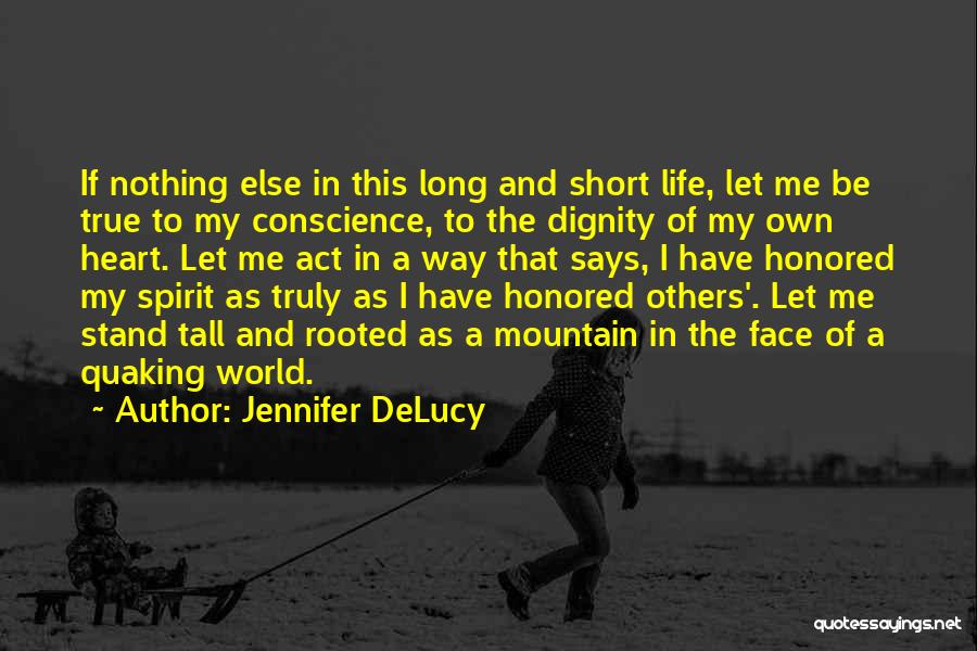 Jennifer DeLucy Quotes: If Nothing Else In This Long And Short Life, Let Me Be True To My Conscience, To The Dignity Of