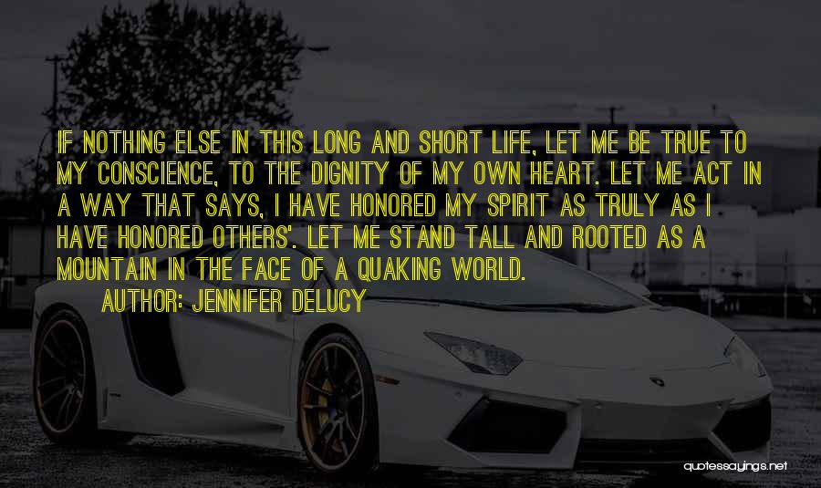 Jennifer DeLucy Quotes: If Nothing Else In This Long And Short Life, Let Me Be True To My Conscience, To The Dignity Of