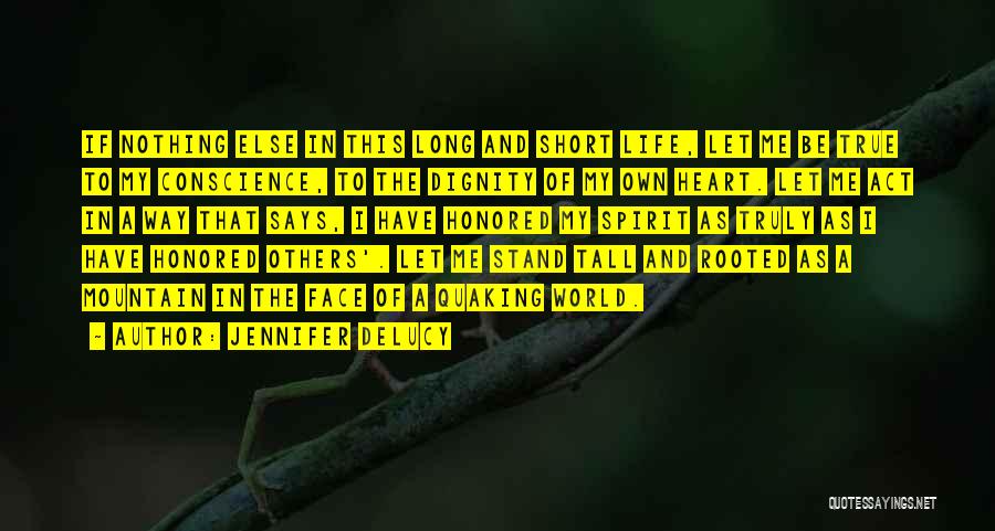 Jennifer DeLucy Quotes: If Nothing Else In This Long And Short Life, Let Me Be True To My Conscience, To The Dignity Of