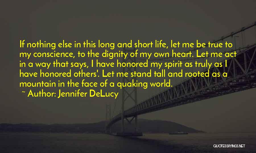 Jennifer DeLucy Quotes: If Nothing Else In This Long And Short Life, Let Me Be True To My Conscience, To The Dignity Of