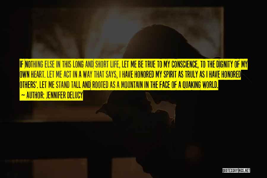 Jennifer DeLucy Quotes: If Nothing Else In This Long And Short Life, Let Me Be True To My Conscience, To The Dignity Of