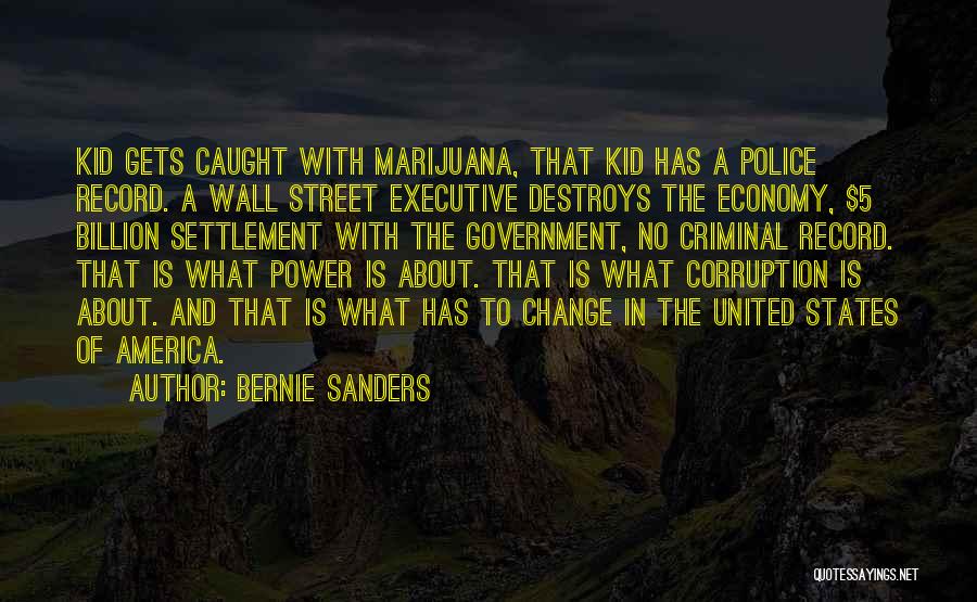 Bernie Sanders Quotes: Kid Gets Caught With Marijuana, That Kid Has A Police Record. A Wall Street Executive Destroys The Economy, $5 Billion
