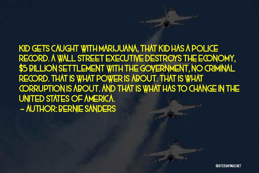 Bernie Sanders Quotes: Kid Gets Caught With Marijuana, That Kid Has A Police Record. A Wall Street Executive Destroys The Economy, $5 Billion