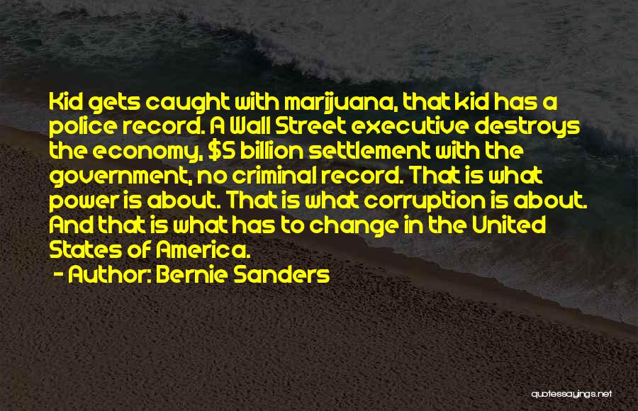 Bernie Sanders Quotes: Kid Gets Caught With Marijuana, That Kid Has A Police Record. A Wall Street Executive Destroys The Economy, $5 Billion