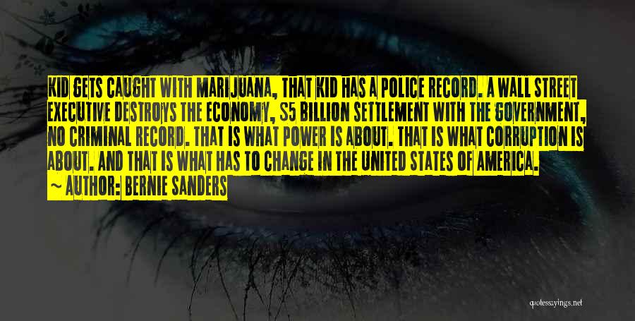 Bernie Sanders Quotes: Kid Gets Caught With Marijuana, That Kid Has A Police Record. A Wall Street Executive Destroys The Economy, $5 Billion