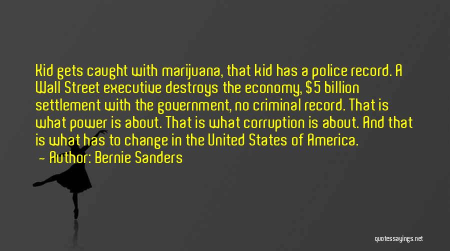 Bernie Sanders Quotes: Kid Gets Caught With Marijuana, That Kid Has A Police Record. A Wall Street Executive Destroys The Economy, $5 Billion