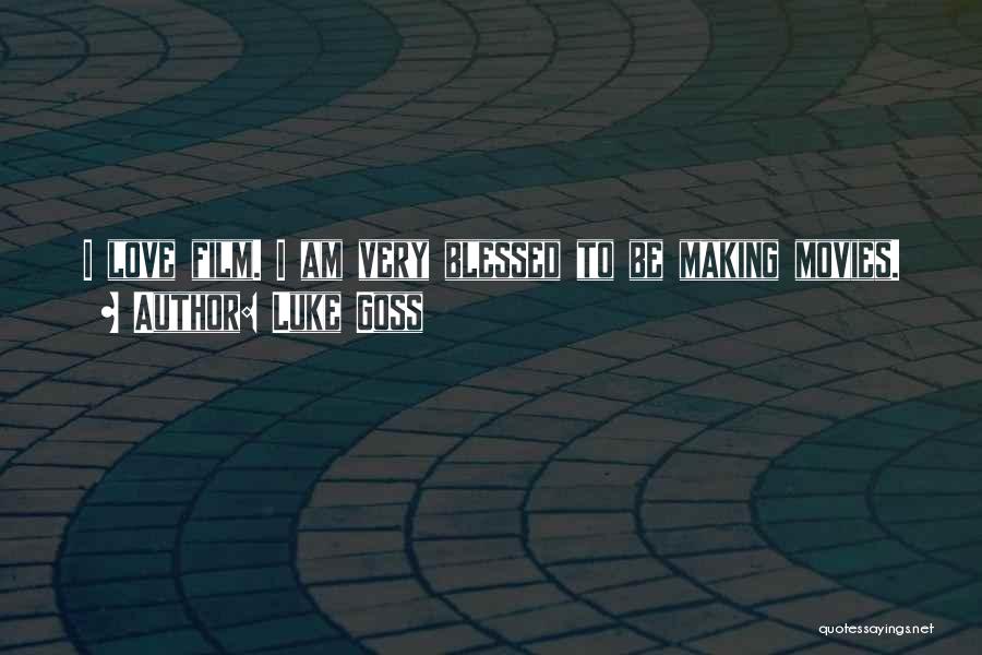 Luke Goss Quotes: I Love Film. I Am Very Blessed To Be Making Movies.
