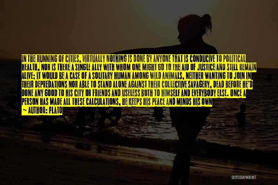 Plato Quotes: In The Running Of Cities, Virtually Nothing Is Done By Anyone That Is Conducive To Political Health, Nor Is There