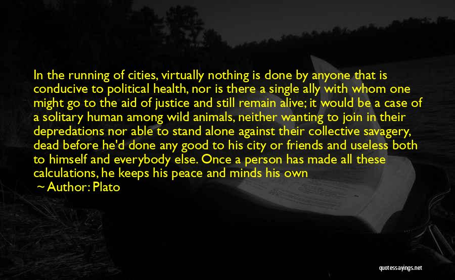 Plato Quotes: In The Running Of Cities, Virtually Nothing Is Done By Anyone That Is Conducive To Political Health, Nor Is There