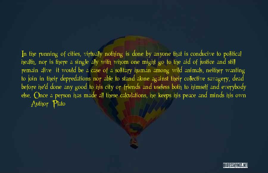 Plato Quotes: In The Running Of Cities, Virtually Nothing Is Done By Anyone That Is Conducive To Political Health, Nor Is There