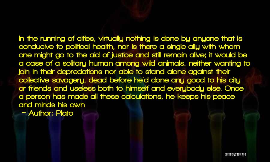 Plato Quotes: In The Running Of Cities, Virtually Nothing Is Done By Anyone That Is Conducive To Political Health, Nor Is There