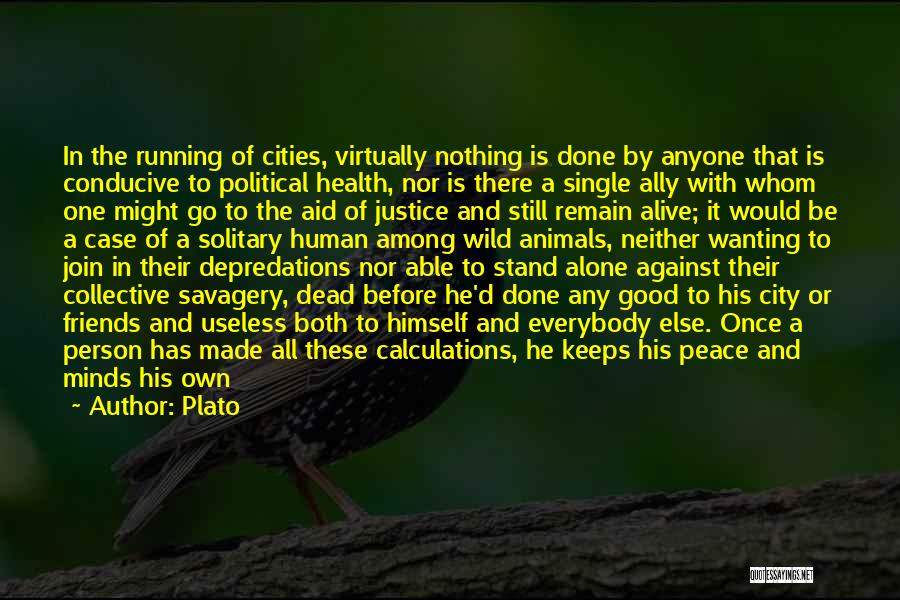 Plato Quotes: In The Running Of Cities, Virtually Nothing Is Done By Anyone That Is Conducive To Political Health, Nor Is There