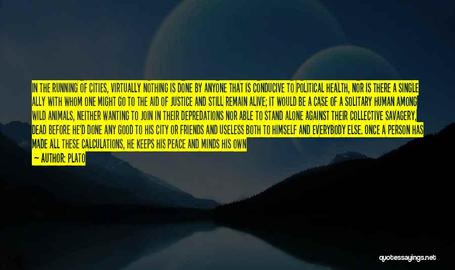 Plato Quotes: In The Running Of Cities, Virtually Nothing Is Done By Anyone That Is Conducive To Political Health, Nor Is There