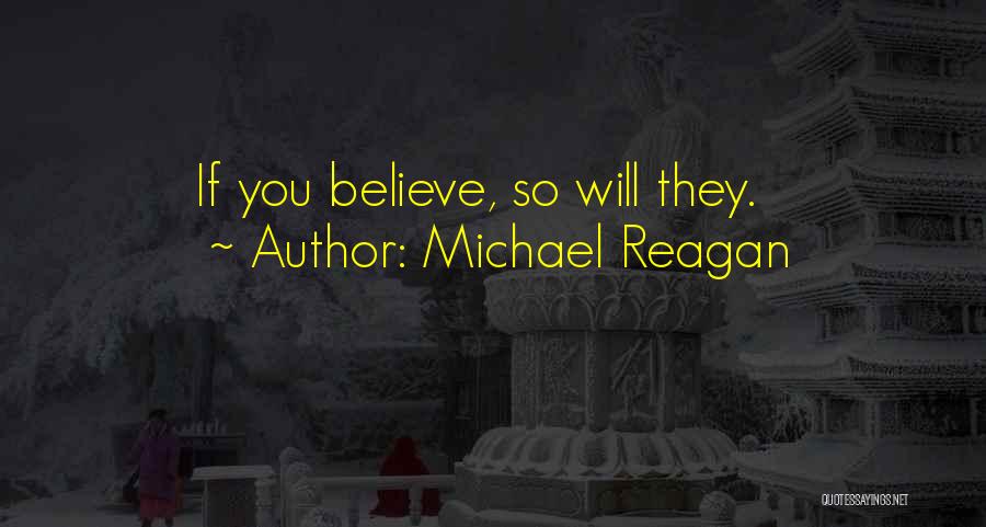 Michael Reagan Quotes: If You Believe, So Will They.