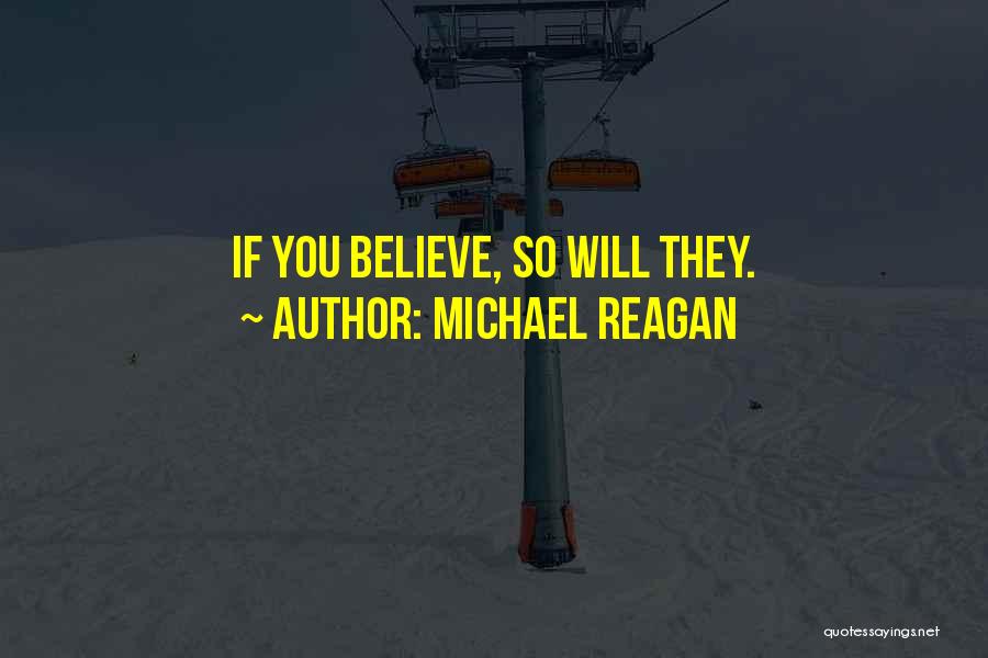 Michael Reagan Quotes: If You Believe, So Will They.