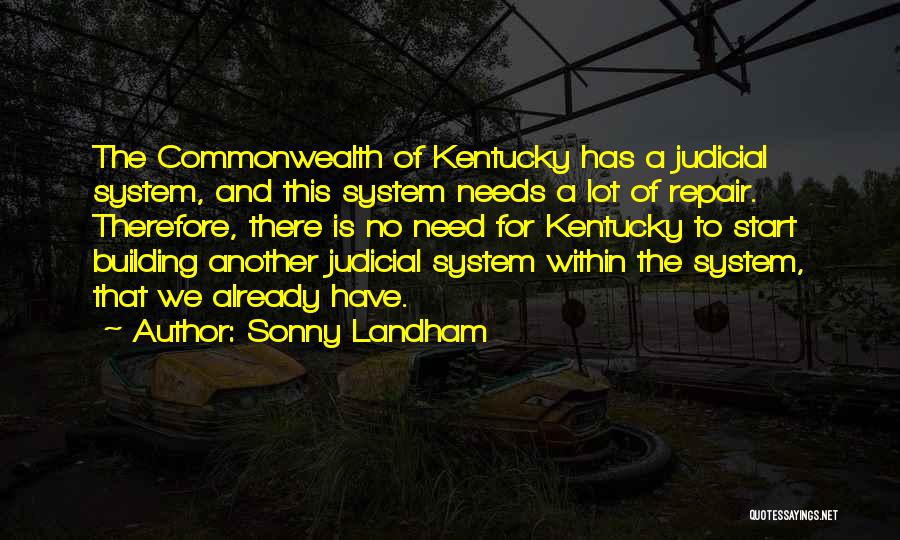 Sonny Landham Quotes: The Commonwealth Of Kentucky Has A Judicial System, And This System Needs A Lot Of Repair. Therefore, There Is No