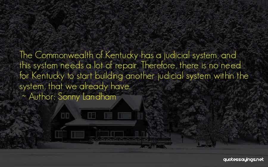 Sonny Landham Quotes: The Commonwealth Of Kentucky Has A Judicial System, And This System Needs A Lot Of Repair. Therefore, There Is No