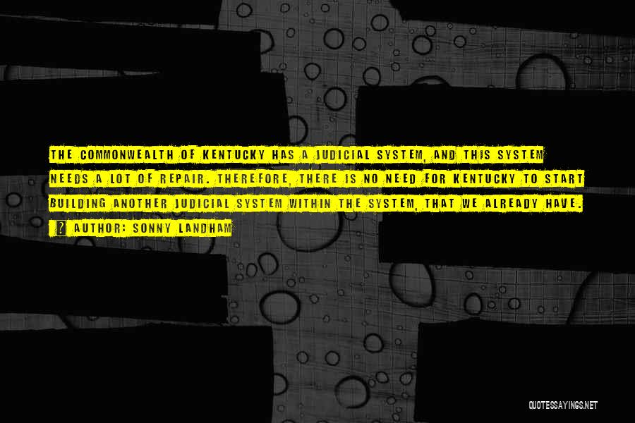 Sonny Landham Quotes: The Commonwealth Of Kentucky Has A Judicial System, And This System Needs A Lot Of Repair. Therefore, There Is No