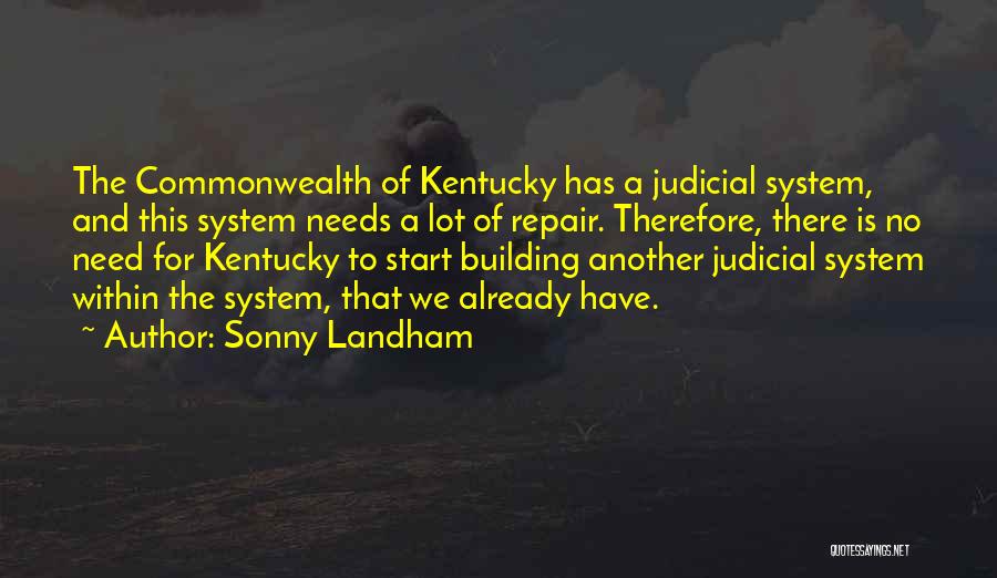 Sonny Landham Quotes: The Commonwealth Of Kentucky Has A Judicial System, And This System Needs A Lot Of Repair. Therefore, There Is No