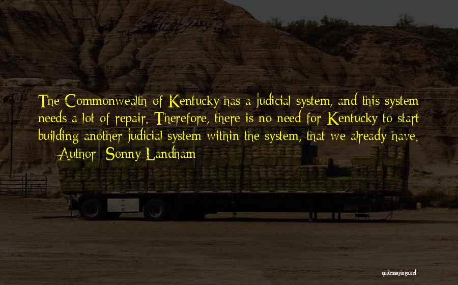 Sonny Landham Quotes: The Commonwealth Of Kentucky Has A Judicial System, And This System Needs A Lot Of Repair. Therefore, There Is No