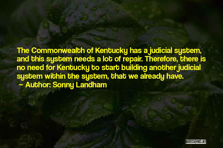 Sonny Landham Quotes: The Commonwealth Of Kentucky Has A Judicial System, And This System Needs A Lot Of Repair. Therefore, There Is No