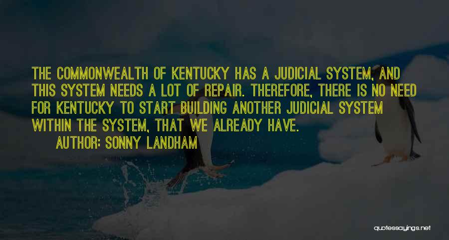 Sonny Landham Quotes: The Commonwealth Of Kentucky Has A Judicial System, And This System Needs A Lot Of Repair. Therefore, There Is No