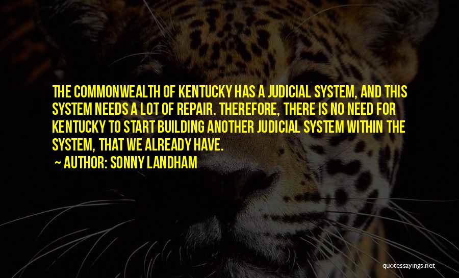 Sonny Landham Quotes: The Commonwealth Of Kentucky Has A Judicial System, And This System Needs A Lot Of Repair. Therefore, There Is No