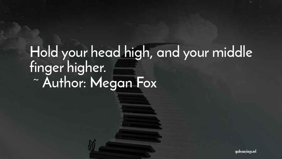 Megan Fox Quotes: Hold Your Head High, And Your Middle Finger Higher.
