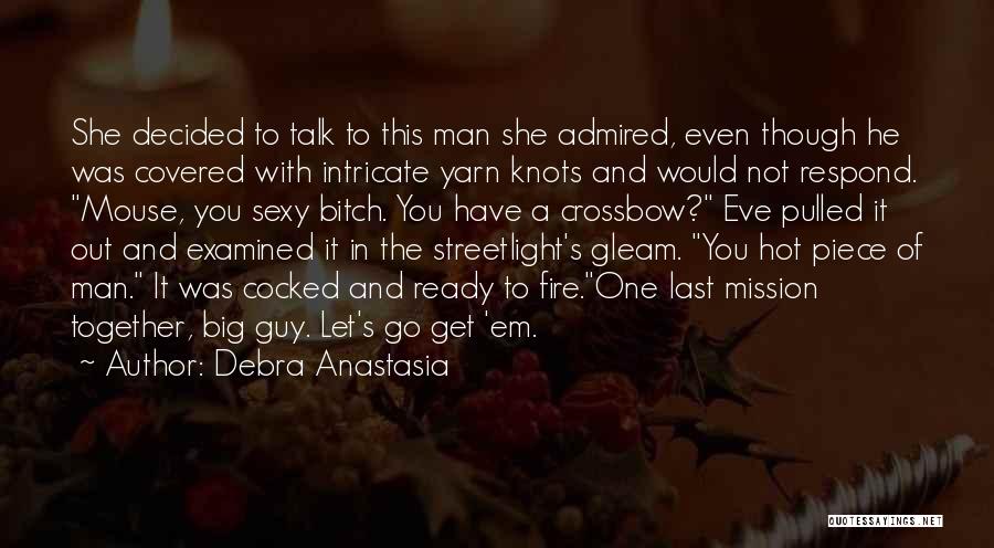 Debra Anastasia Quotes: She Decided To Talk To This Man She Admired, Even Though He Was Covered With Intricate Yarn Knots And Would