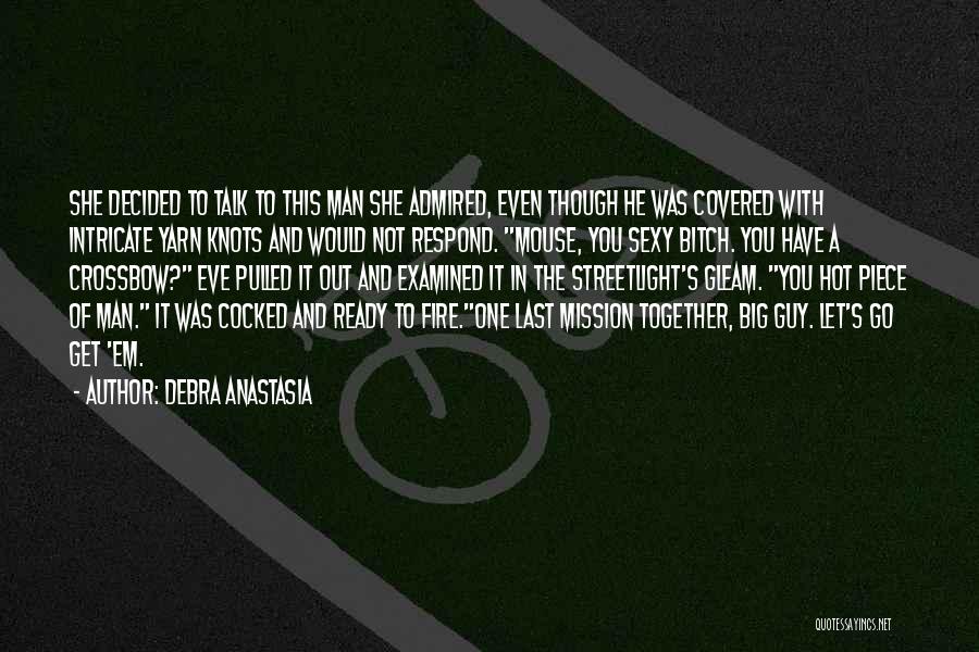 Debra Anastasia Quotes: She Decided To Talk To This Man She Admired, Even Though He Was Covered With Intricate Yarn Knots And Would