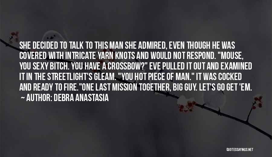 Debra Anastasia Quotes: She Decided To Talk To This Man She Admired, Even Though He Was Covered With Intricate Yarn Knots And Would