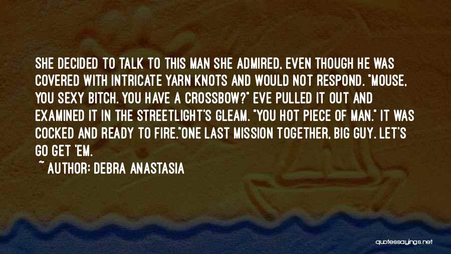 Debra Anastasia Quotes: She Decided To Talk To This Man She Admired, Even Though He Was Covered With Intricate Yarn Knots And Would