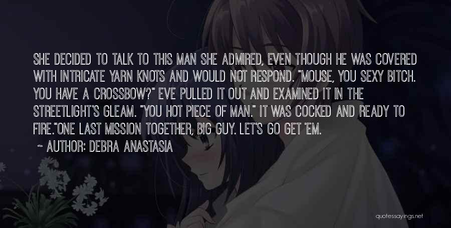 Debra Anastasia Quotes: She Decided To Talk To This Man She Admired, Even Though He Was Covered With Intricate Yarn Knots And Would