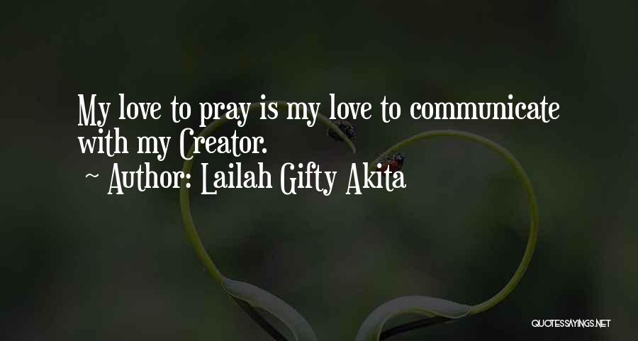 Lailah Gifty Akita Quotes: My Love To Pray Is My Love To Communicate With My Creator.