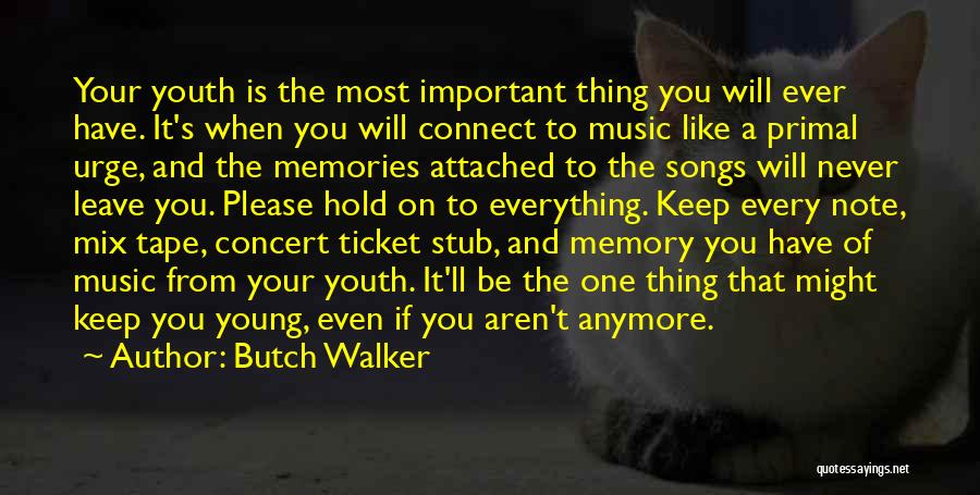 Butch Walker Quotes: Your Youth Is The Most Important Thing You Will Ever Have. It's When You Will Connect To Music Like A
