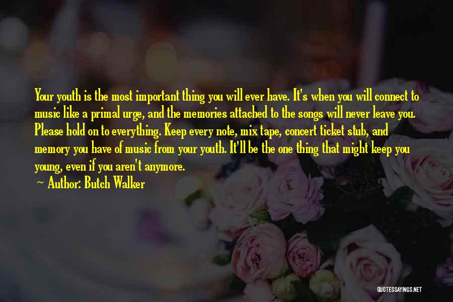 Butch Walker Quotes: Your Youth Is The Most Important Thing You Will Ever Have. It's When You Will Connect To Music Like A