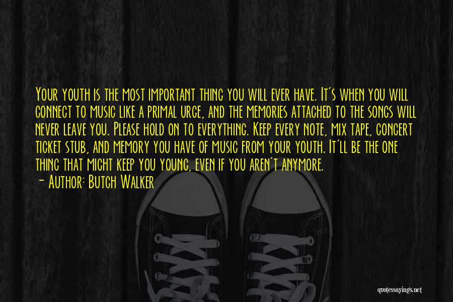 Butch Walker Quotes: Your Youth Is The Most Important Thing You Will Ever Have. It's When You Will Connect To Music Like A