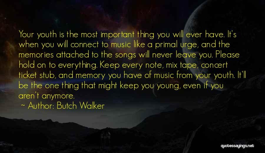 Butch Walker Quotes: Your Youth Is The Most Important Thing You Will Ever Have. It's When You Will Connect To Music Like A