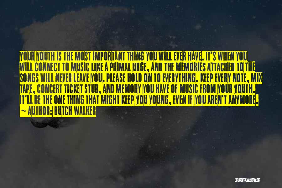 Butch Walker Quotes: Your Youth Is The Most Important Thing You Will Ever Have. It's When You Will Connect To Music Like A