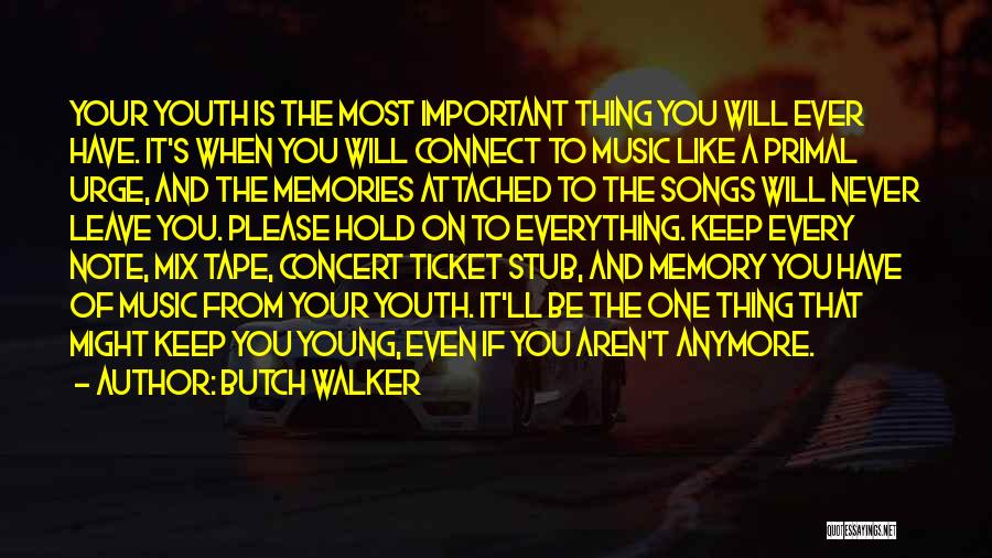Butch Walker Quotes: Your Youth Is The Most Important Thing You Will Ever Have. It's When You Will Connect To Music Like A