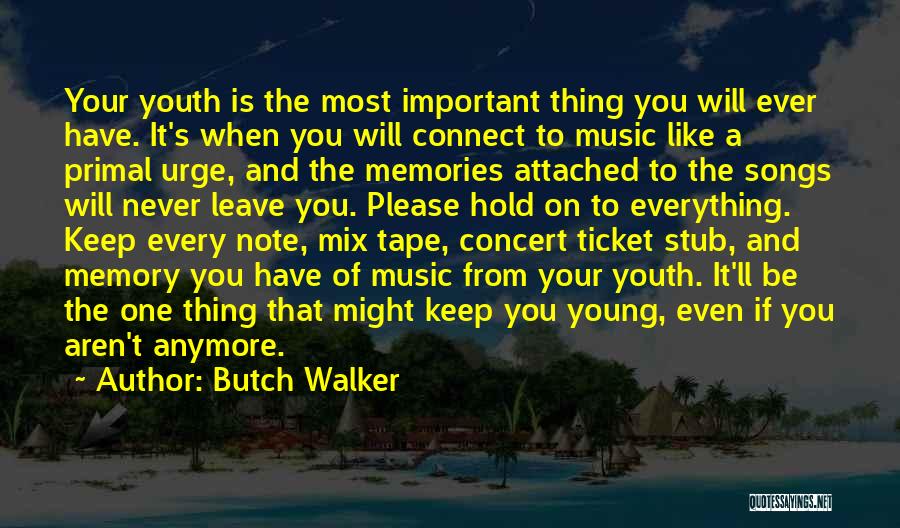 Butch Walker Quotes: Your Youth Is The Most Important Thing You Will Ever Have. It's When You Will Connect To Music Like A