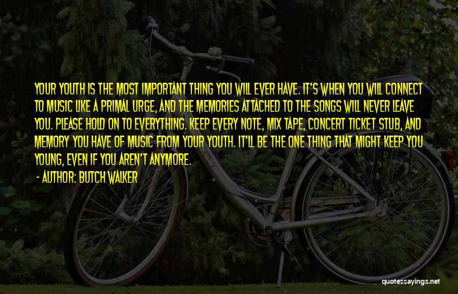 Butch Walker Quotes: Your Youth Is The Most Important Thing You Will Ever Have. It's When You Will Connect To Music Like A