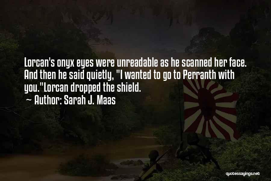 Sarah J. Maas Quotes: Lorcan's Onyx Eyes Were Unreadable As He Scanned Her Face. And Then He Said Quietly, I Wanted To Go To