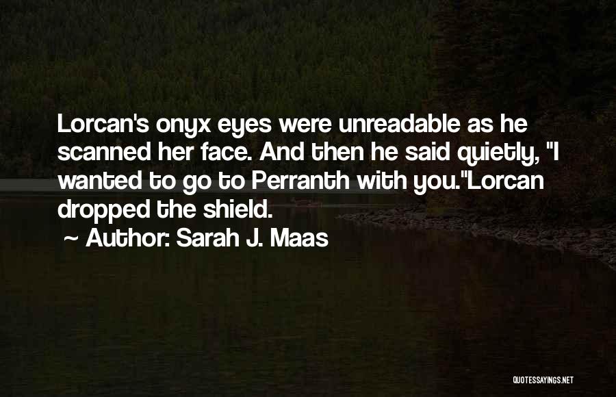 Sarah J. Maas Quotes: Lorcan's Onyx Eyes Were Unreadable As He Scanned Her Face. And Then He Said Quietly, I Wanted To Go To