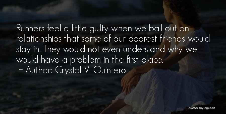 Crystal V. Quintero Quotes: Runners Feel A Little Guilty When We Bail Out On Relationships That Some Of Our Dearest Friends Would Stay In.